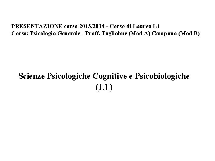 PRESENTAZIONE corso 2013/2014 - Corso di Laurea L 1 Corso: Psicologia Generale - Proff.
