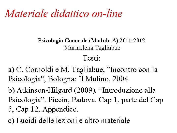 Materiale didattico on-line Psicologia Generale (Modulo A) 2011 -2012 Mariaelena Tagliabue Testi: a) C.