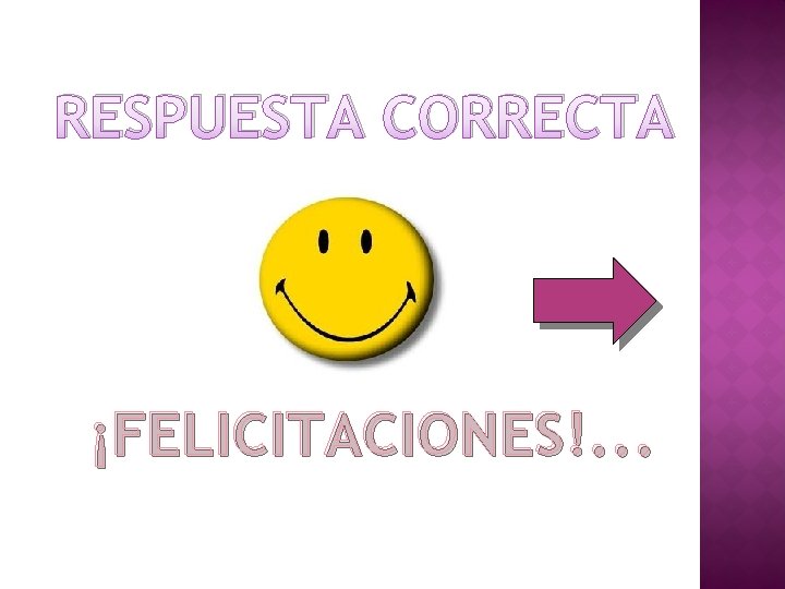 RESPUESTA CORRECTA ¡FELICITACIONES!. . . 