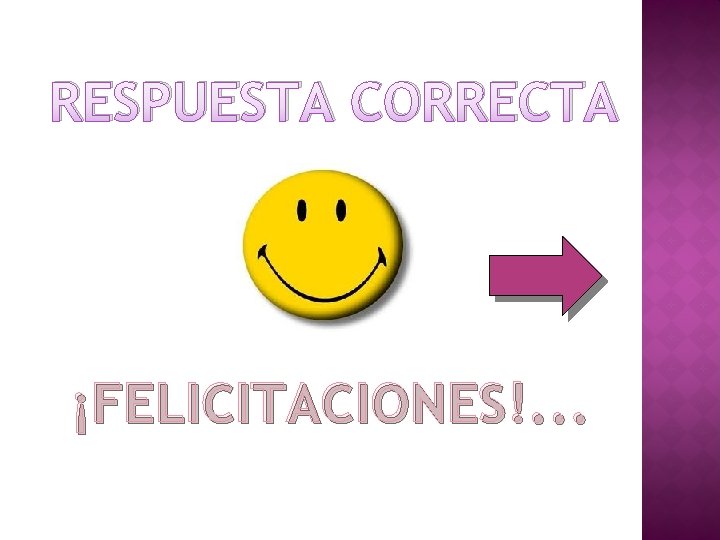 RESPUESTA CORRECTA ¡FELICITACIONES!. . . 