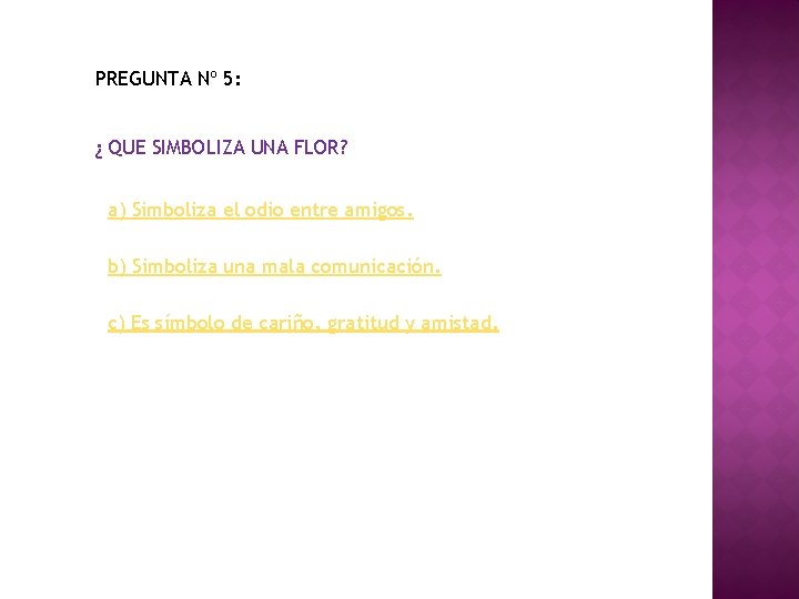 PREGUNTA Nº 5: ¿ QUE SIMBOLIZA UNA FLOR? a) Simboliza el odio entre amigos.