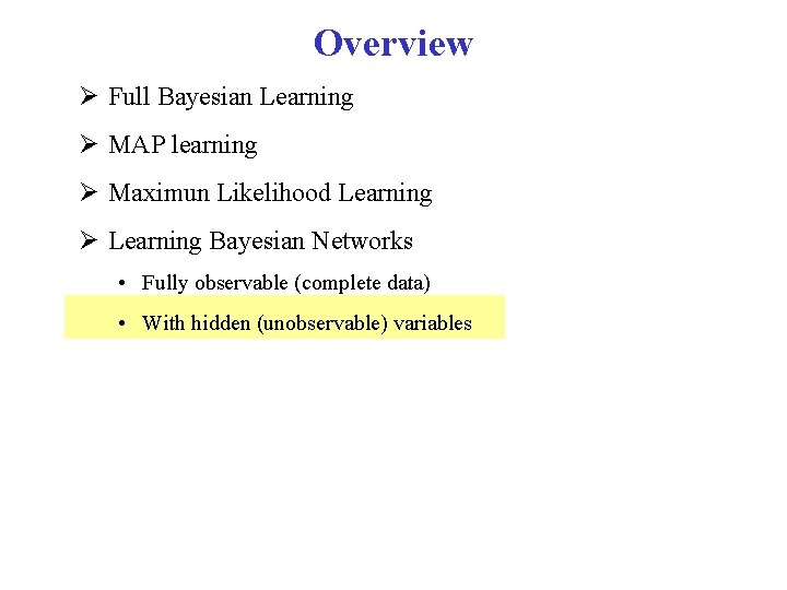 Overview Full Bayesian Learning MAP learning Maximun Likelihood Learning Bayesian Networks • Fully observable