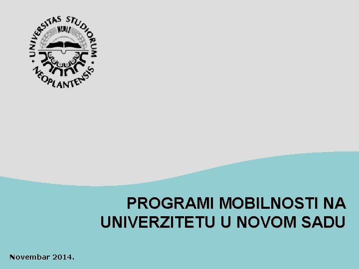 PROGRAMI MOBILNOSTI NA UNIVERZITETU U NOVOM SADU Novembar 2014. 