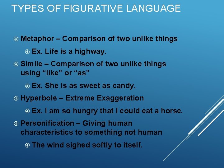 TYPES OF FIGURATIVE LANGUAGE Metaphor Ex. – Comparison of two unlike things Life is