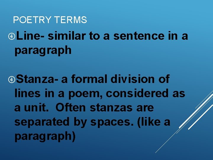 POETRY TERMS Line- similar to a sentence in a paragraph Stanza- a formal division