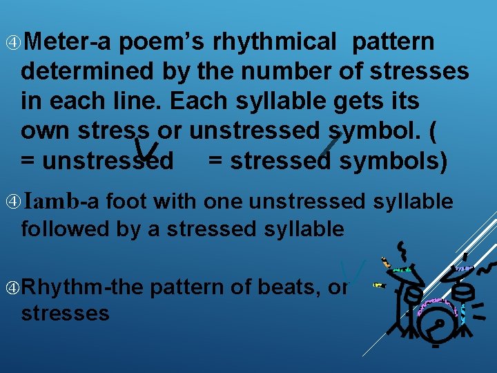  Meter-a poem’s rhythmical pattern determined by the number of stresses in each line.