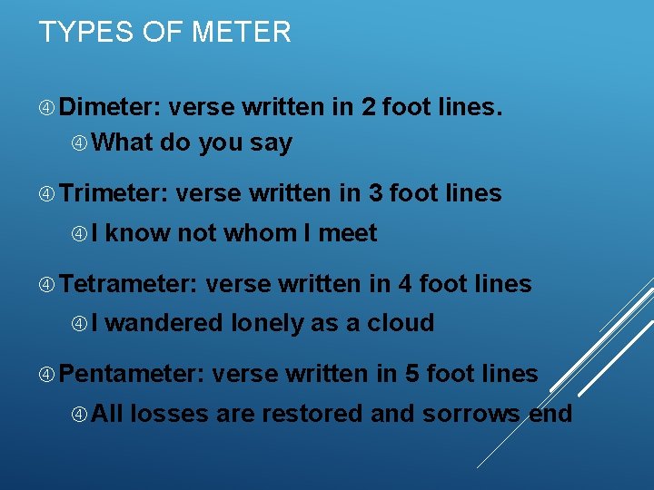 TYPES OF METER Dimeter: verse written in 2 foot lines. What do you say