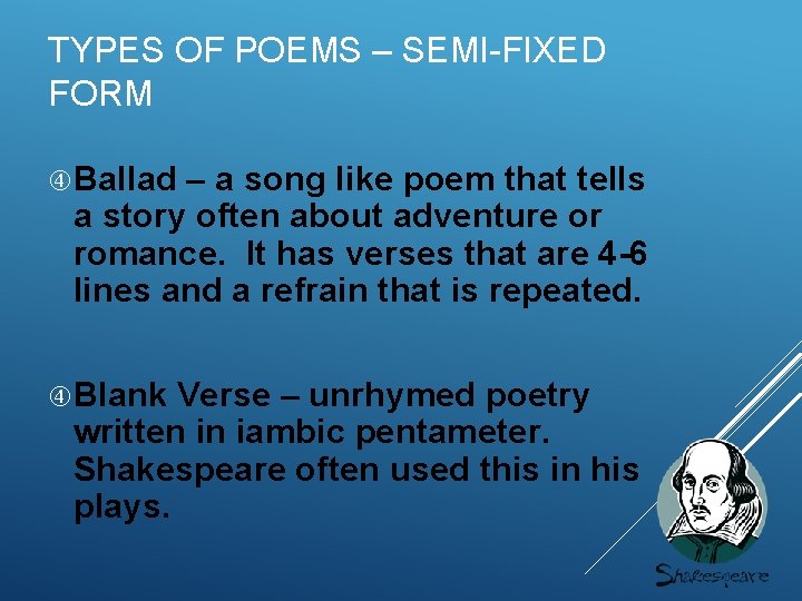 TYPES OF POEMS – SEMI-FIXED FORM Ballad – a song like poem that tells