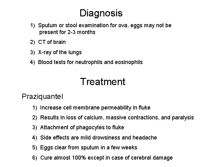 Diagnosis 1) Sputum or stool examination for ova, eggs may not be present for