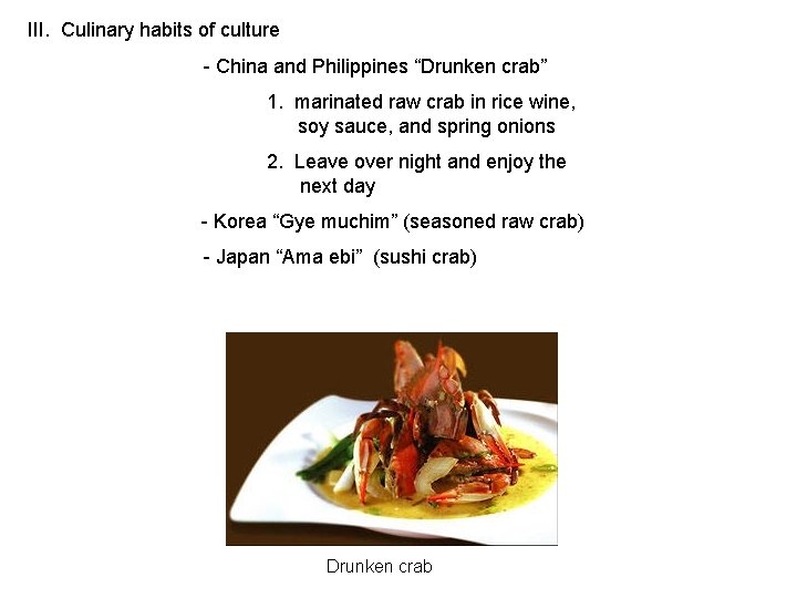 III. Culinary habits of culture - China and Philippines “Drunken crab” 1. marinated raw III. Culinary habits of culture - China and Philippines “Drunken crab” 1. marinated raw
