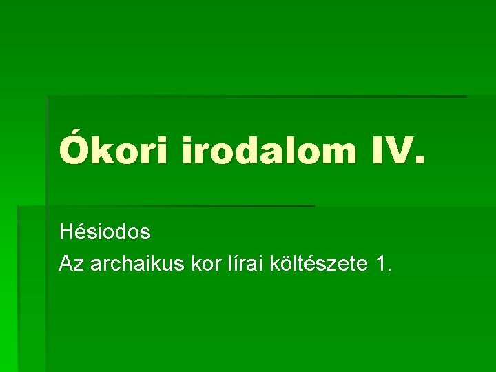 Ókori irodalom IV. Hésiodos Az archaikus kor lírai költészete 1. Ókori irodalom IV. Hésiodos Az archaikus kor lírai költészete 1.
