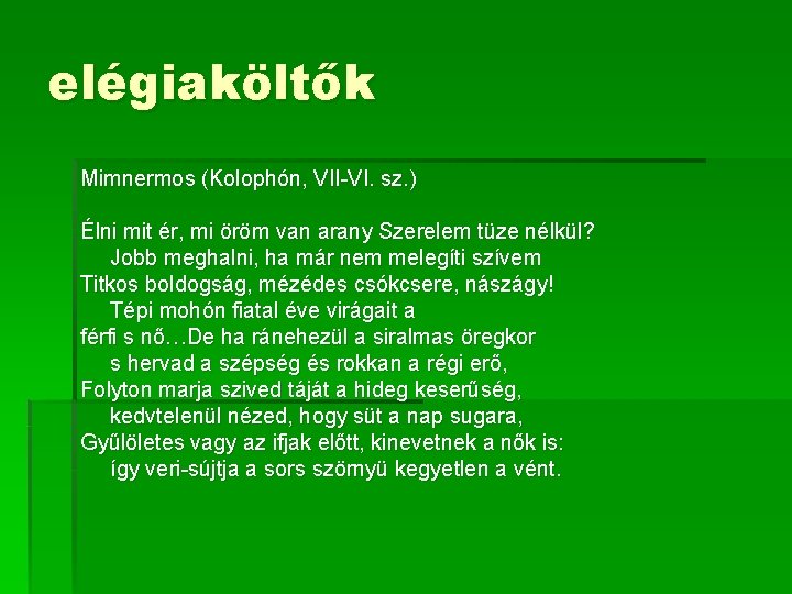 elégiaköltők Mimnermos (Kolophón, VII-VI. sz. ) Élni mit ér, mi öröm van arany Szerelem elégiaköltők Mimnermos (Kolophón, VII-VI. sz. ) Élni mit ér, mi öröm van arany Szerelem