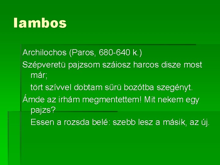 Iambos Archilochos (Paros, 680 -640 k. ) Szépveretü pajzsom száiosz harcos disze most már; Iambos Archilochos (Paros, 680 -640 k. ) Szépveretü pajzsom száiosz harcos disze most már;