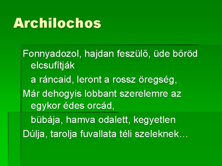 Archilochos Fonnyadozol, hajdan feszülő, üde bőröd elcsufítják a ráncaid, leront a rossz öregség, Már Archilochos Fonnyadozol, hajdan feszülő, üde bőröd elcsufítják a ráncaid, leront a rossz öregség, Már
