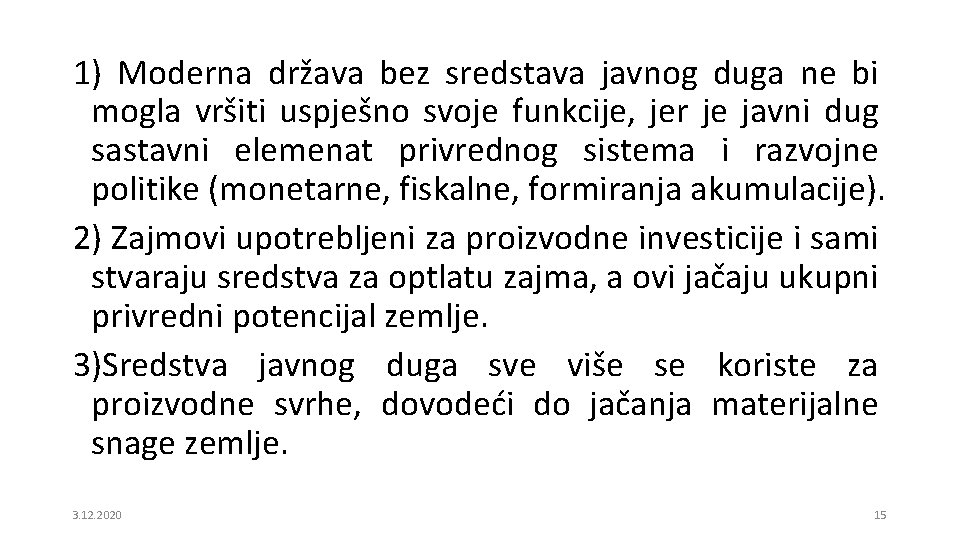 1) Moderna država bez sredstava javnog duga ne bi mogla vršiti uspješno svoje funkcije,