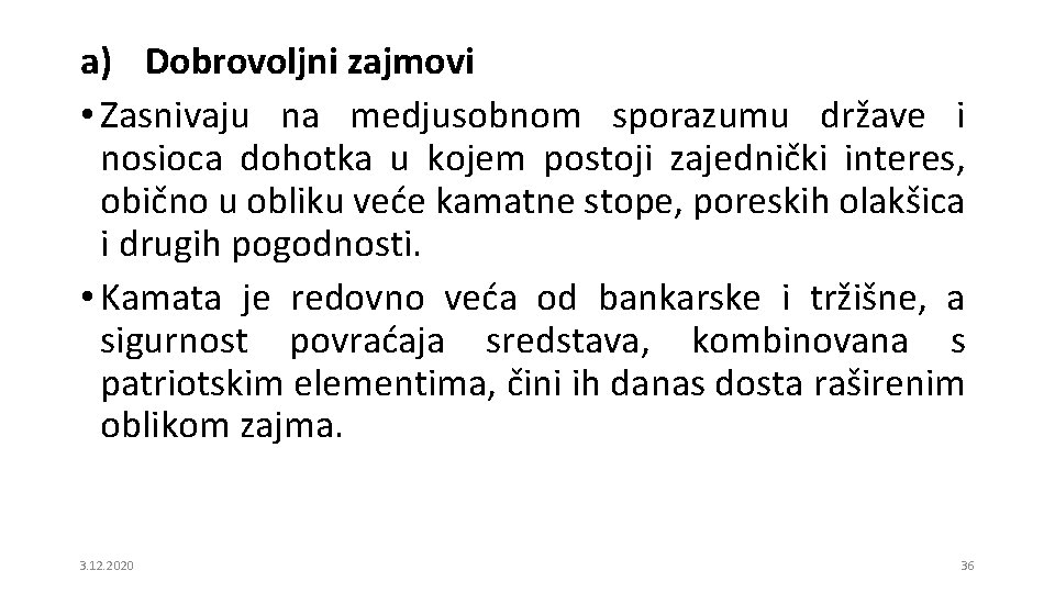 a) Dobrovoljni zajmovi • Zasnivaju na medjusobnom sporazumu države i nosioca dohotka u kojem