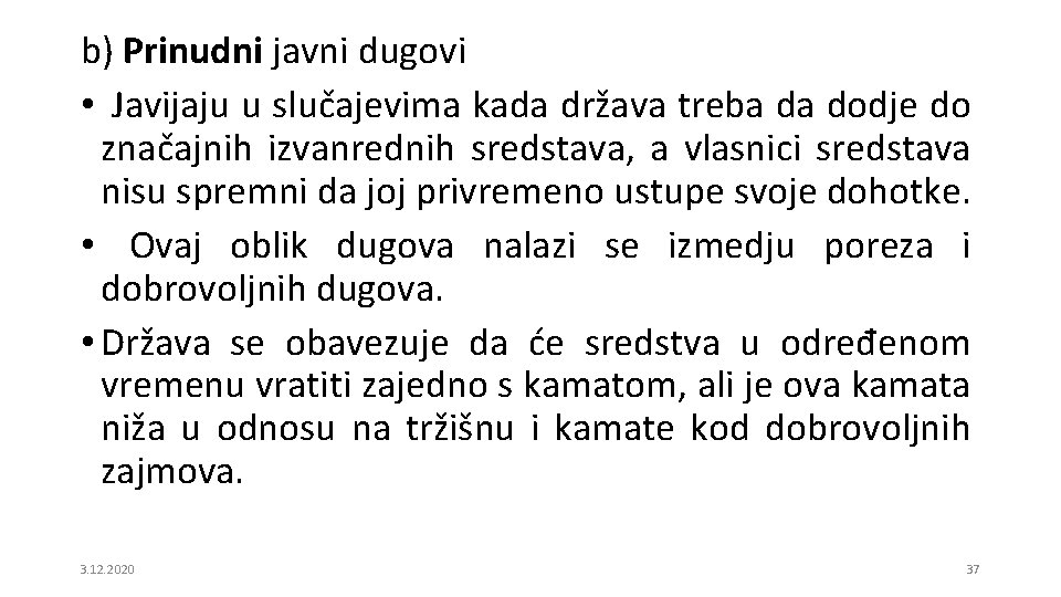 b) Prinudni javni dugovi • Javijaju u slučajevima kada država treba da dodje do