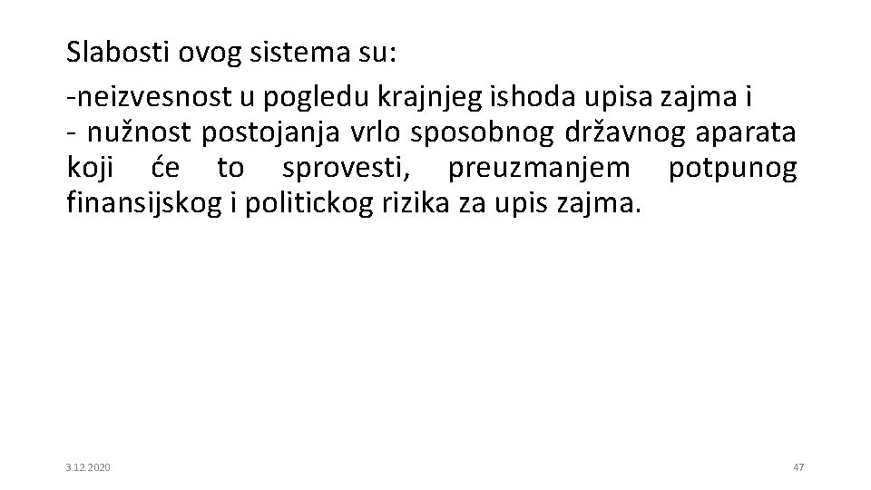 Slabosti ovog sistema su: -neizvesnost u pogledu krajnjeg ishoda upisa zajma i - nužnost