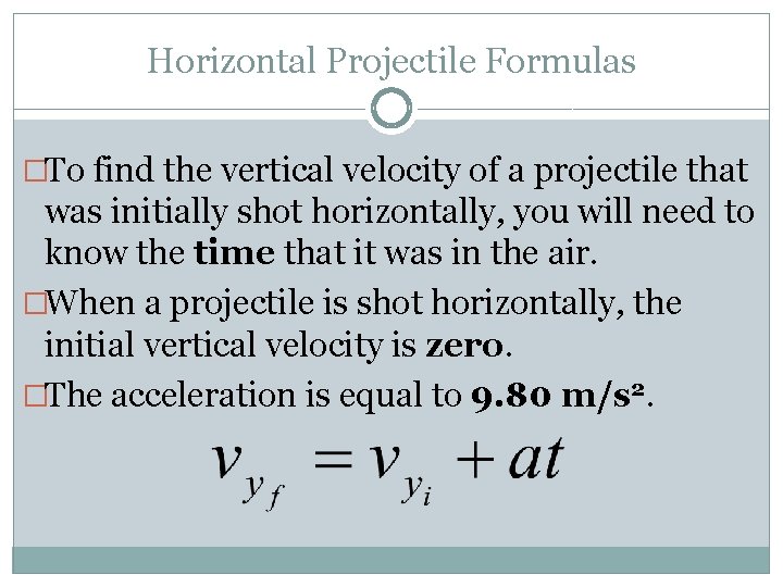 Horizontal Projectile Formulas �To find the vertical velocity of a projectile that was initially