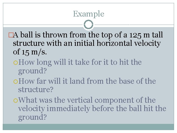 Example �A ball is thrown from the top of a 125 m tall structure