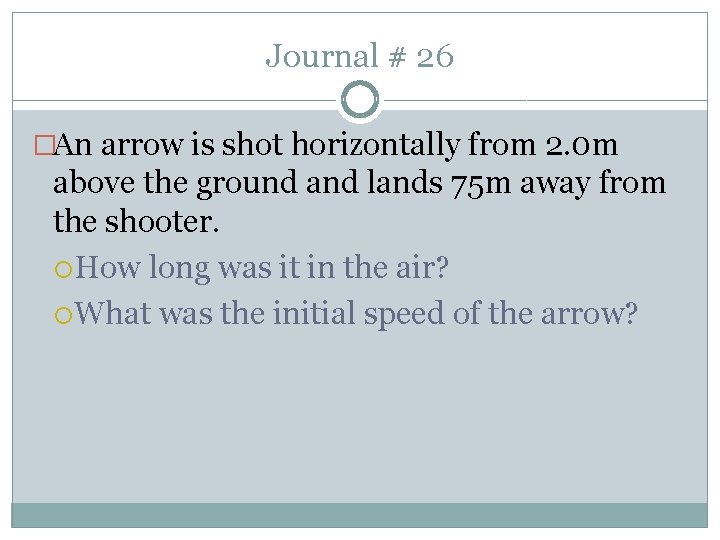 Journal # 26 �An arrow is shot horizontally from 2. 0 m above the