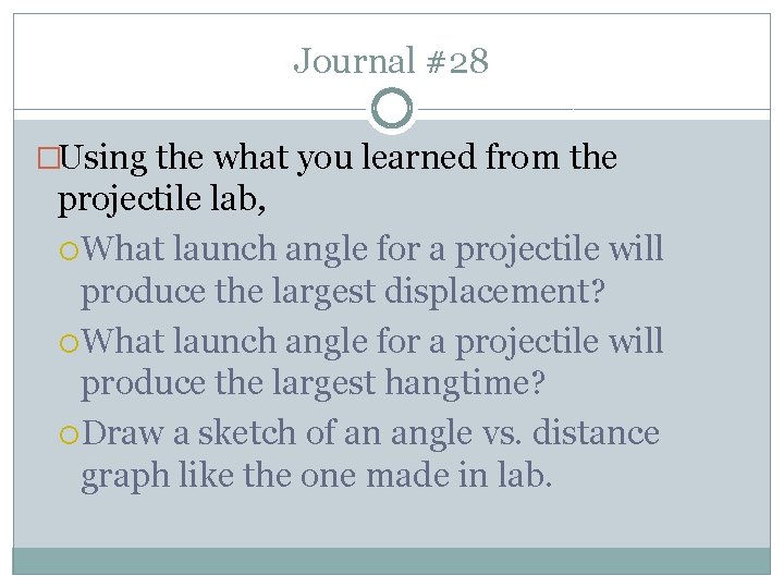 Journal #28 �Using the what you learned from the projectile lab, What launch angle