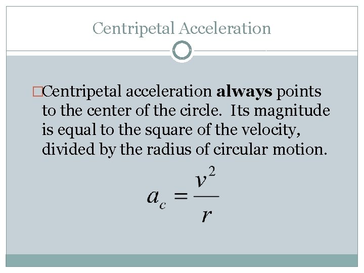 Centripetal Acceleration �Centripetal acceleration always points to the center of the circle. Its magnitude