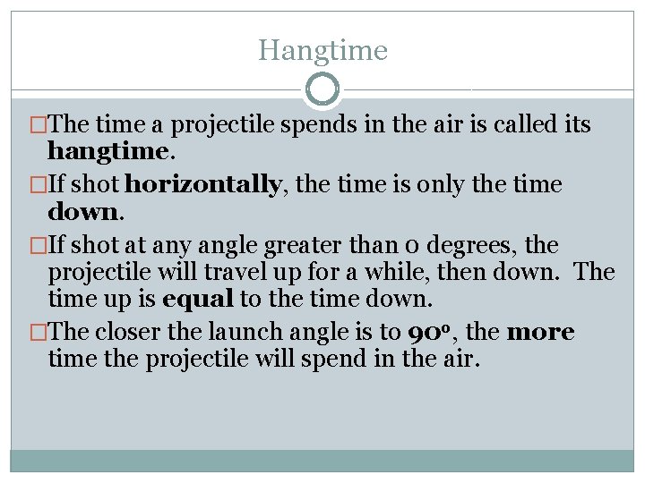 Hangtime �The time a projectile spends in the air is called its hangtime. �If