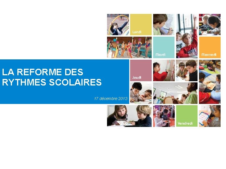 LA REFORME DES La réforme des rythmes RYTHMES scolaires SCOLAIRES Février 2013 17 décembre