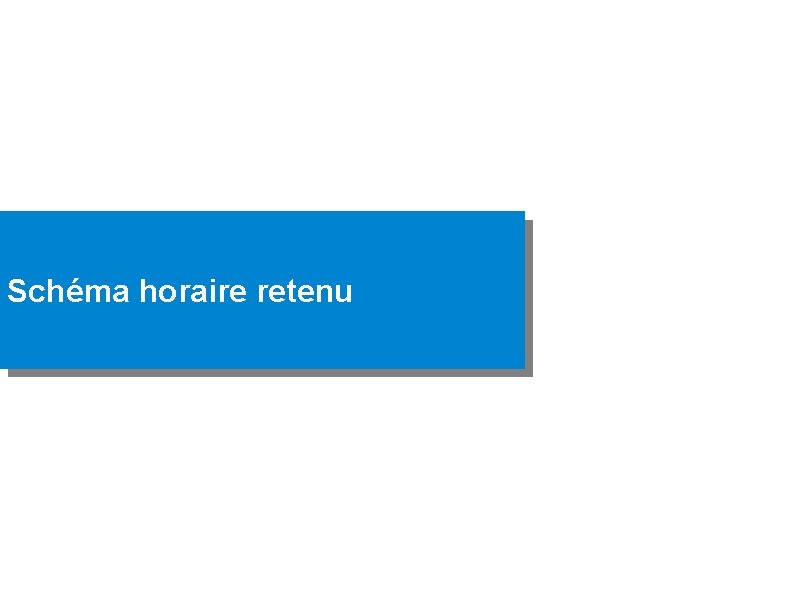 Schéma horaire retenu 