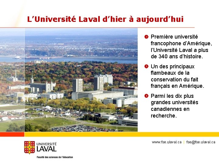 L’Université Laval d’hier à aujourd’hui Première université francophone d’Amérique, l’Université Laval a plus de