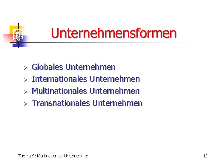 Unternehmensformen Ø Ø Globales Unternehmen Internationales Unternehmen Multinationales Unternehmen Transnationales Unternehmen Thema 9: Multinationale