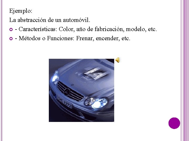 Ejemplo: La abstracción de un automóvil. - Características: Color, año de fabricación, modelo, etc.