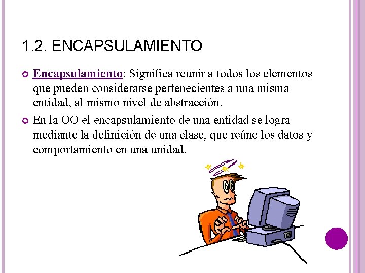 1. 2. ENCAPSULAMIENTO Encapsulamiento: Significa reunir a todos los elementos que pueden considerarse pertenecientes