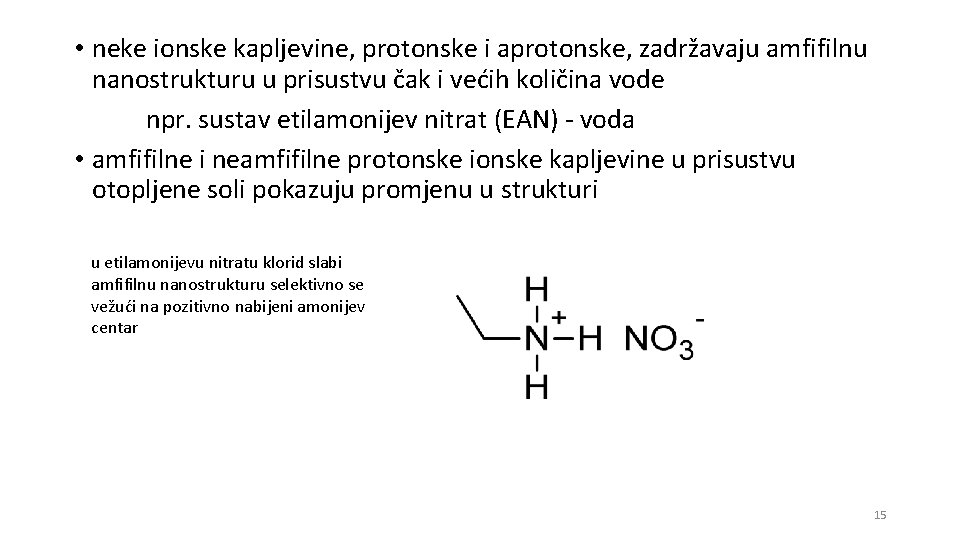  • neke ionske kapljevine, protonske i aprotonske, zadržavaju amfifilnu nanostrukturu u prisustvu čak