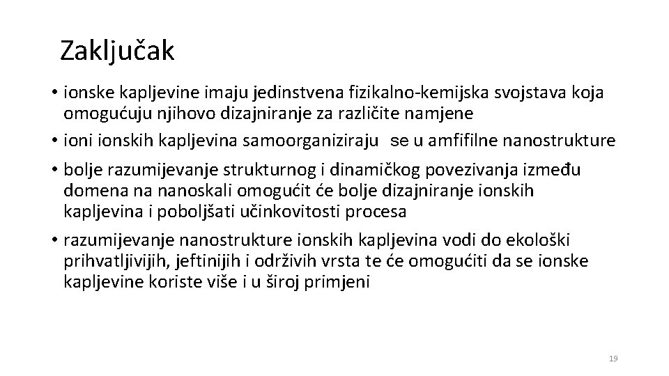 Zaključak • ionske kapljevine imaju jedinstvena fizikalno-kemijska svojstava koja omogućuju njihovo dizajniranje za različite