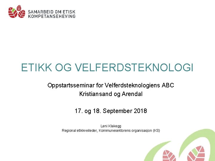 ETIKK OG VELFERDSTEKNOLOGI Oppstartsseminar for Velferdsteknologiens ABC Kristiansand og Arendal 17. og 18. September