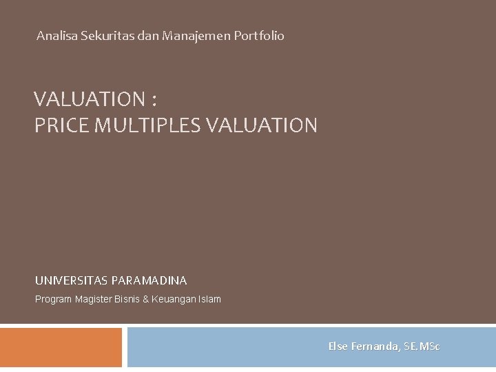 Analisa Sekuritas dan Manajemen Portfolio VALUATION : PRICE MULTIPLES VALUATION UNIVERSITAS PARAMADINA Program Magister