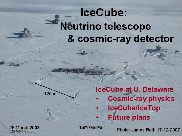 Ice. Cube: Neutrino telescope & cosmic-ray detector 125 m 26 March 2008 Ice. Cube