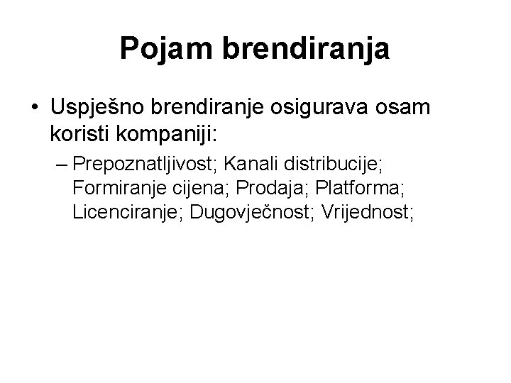 Pojam brendiranja • Uspješno brendiranje osigurava osam koristi kompaniji: – Prepoznatljivost; Kanali distribucije; Formiranje Pojam brendiranja • Uspješno brendiranje osigurava osam koristi kompaniji: – Prepoznatljivost; Kanali distribucije; Formiranje