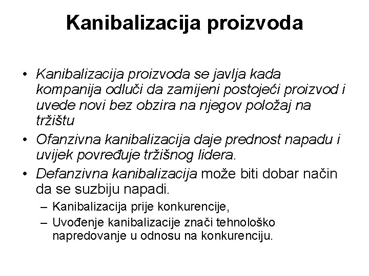 Kanibalizacija proizvoda • Kanibalizacija proizvoda se javlja kada kompanija odluči da zamijeni postojeći proizvod Kanibalizacija proizvoda • Kanibalizacija proizvoda se javlja kada kompanija odluči da zamijeni postojeći proizvod