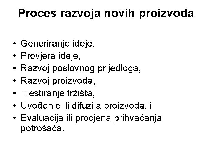 Proces razvoja novih proizvoda • • Generiranje ideje, Provjera ideje, Razvoj poslovnog prijedloga, Razvoj