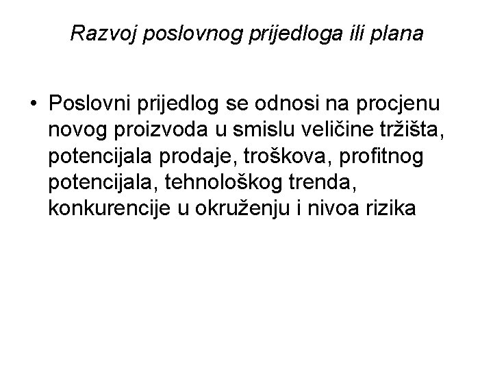 Razvoj poslovnog prijedloga ili plana • Poslovni prijedlog se odnosi na procjenu novog proizvoda Razvoj poslovnog prijedloga ili plana • Poslovni prijedlog se odnosi na procjenu novog proizvoda