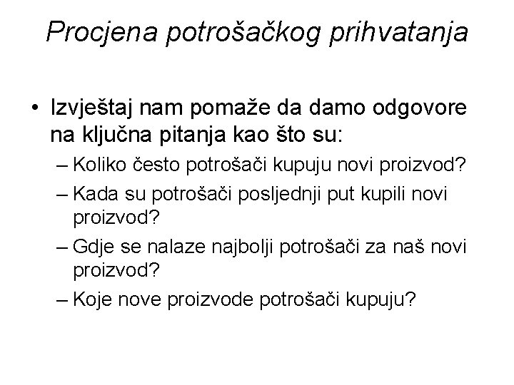 Procjena potrošačkog prihvatanja • Izvještaj nam pomaže da damo odgovore na ključna pitanja kao Procjena potrošačkog prihvatanja • Izvještaj nam pomaže da damo odgovore na ključna pitanja kao