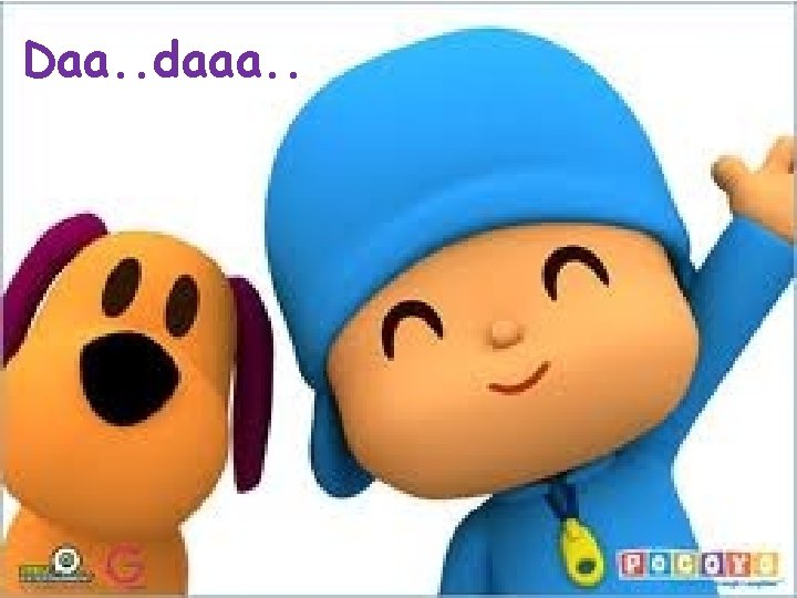 Daa. . daaa. . Teman-teman. Pocoyo belajar dulu yaa, , , 