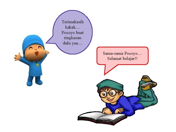 Terimakasih kakak… Pocoyo buat ringkasan dulu yaa… Sama-sama Pocoyo… Selamat belajar!! 