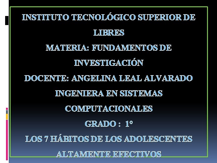 INSTITUTO TECNOLÓGICO SUPERIOR DE LIBRES MATERIA: FUNDAMENTOS DE INVESTIGACIÓN DOCENTE: ANGELINA LEAL ALVARADO INGENIERA