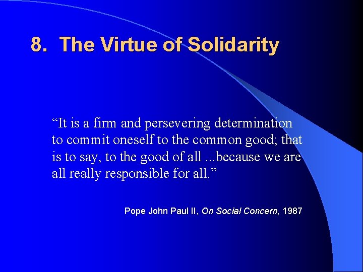 8. The Virtue of Solidarity “It is a firm and persevering determination to commit