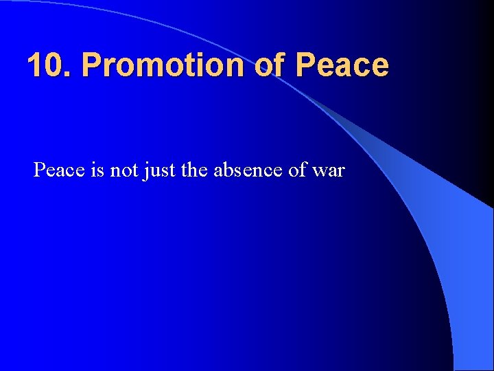 10. Promotion of Peace is not just the absence of war 