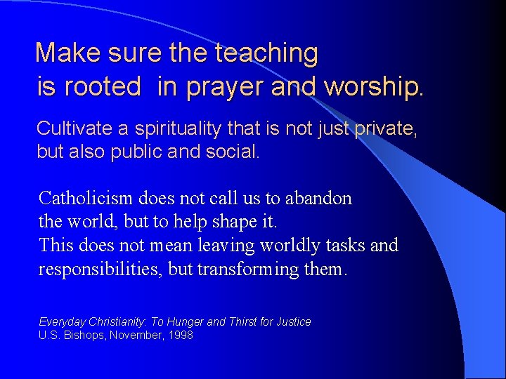 Make sure the teaching is rooted in prayer and worship. Cultivate a spirituality that